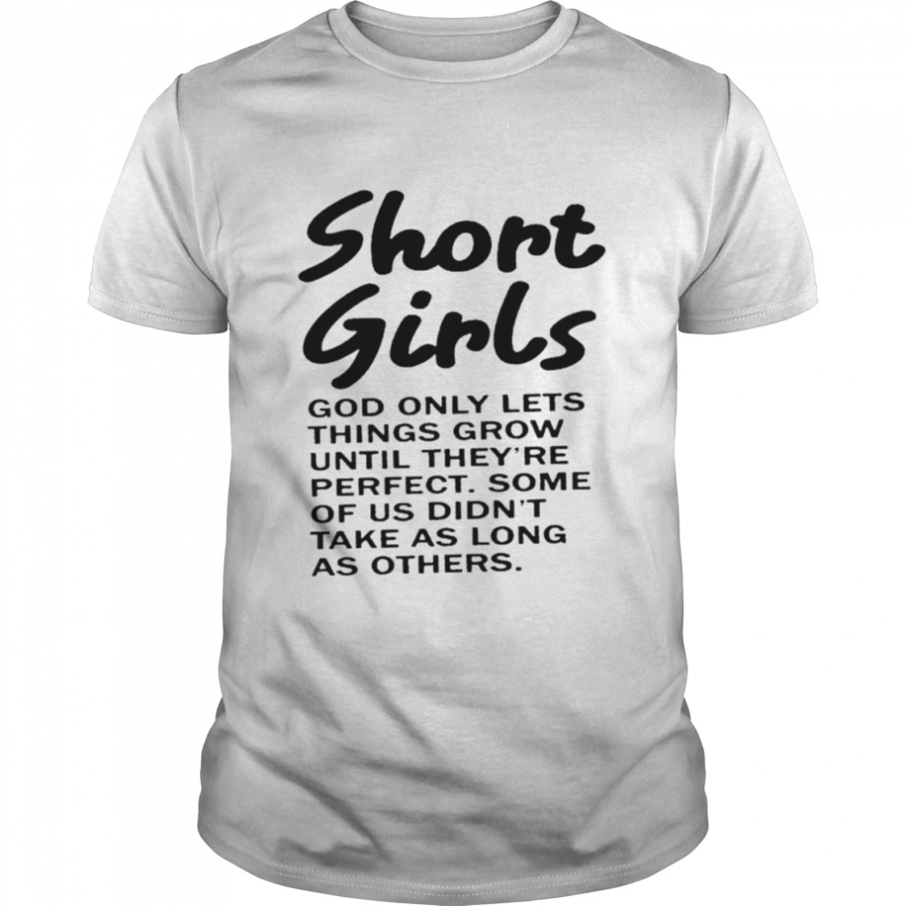 Short girls god only lets things grow until they’re perfect shirt