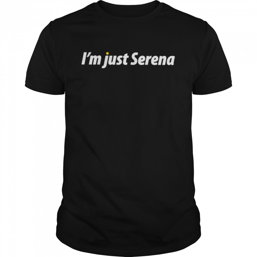 I’m Just Serena Shirt