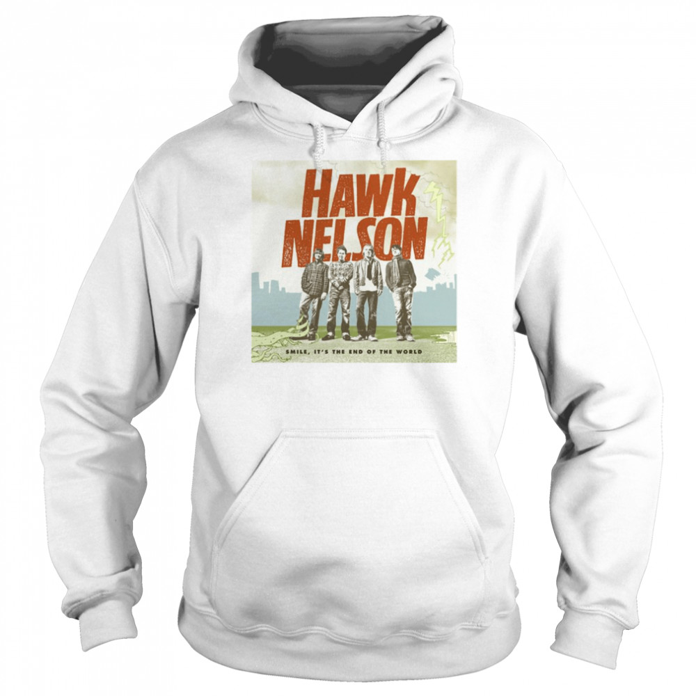 Smile It’s The End Of The World By Hawk Nelson On Apple Mus shirt Unisex Hoodie