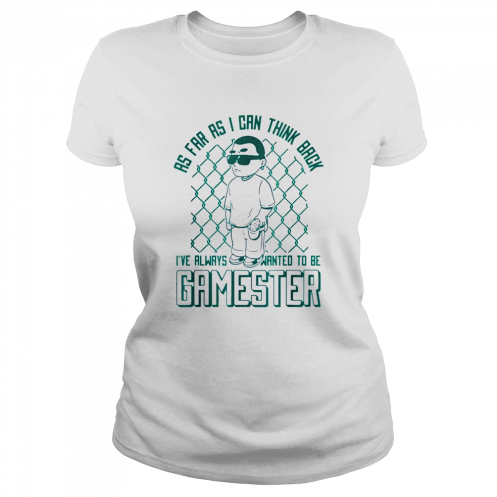 As far as i can think back i’ve always wanted to be gamester shirt Classic Women's T-shirt