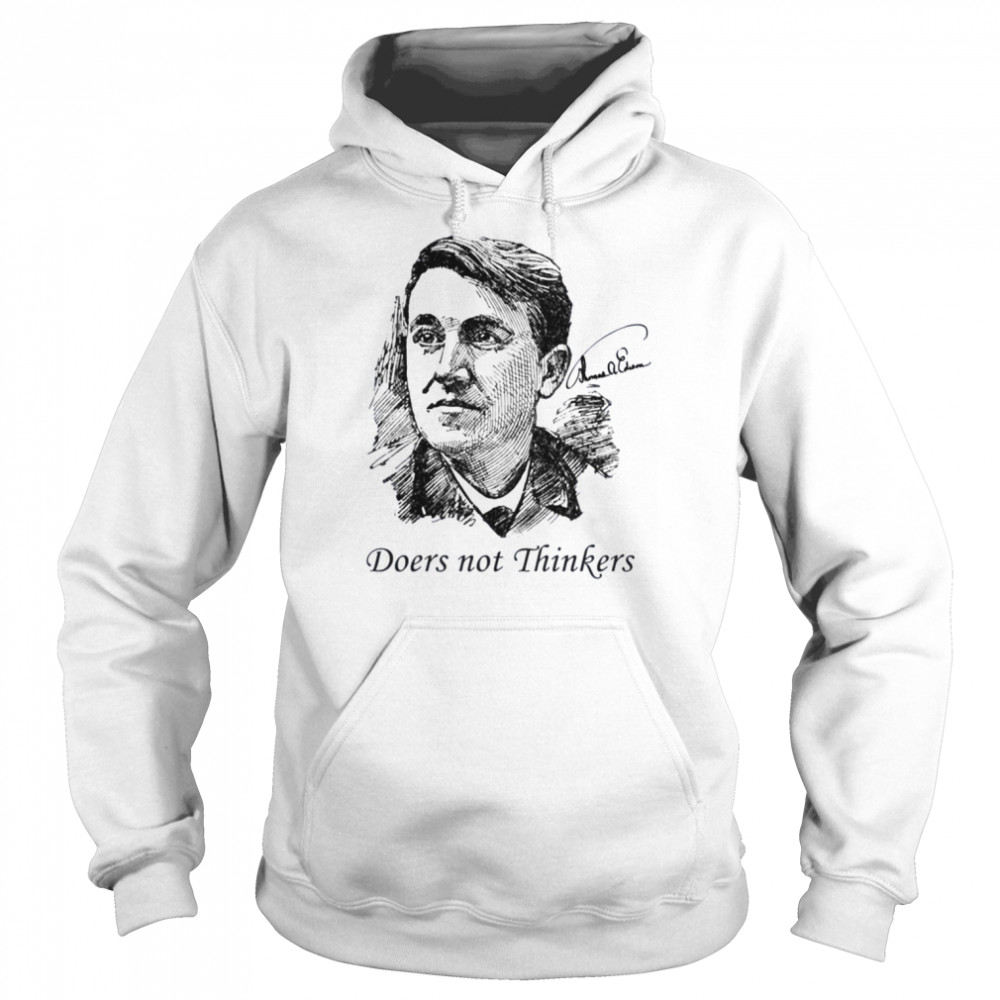 Doers Not Thinkers Thomas Edison Edition Quote shirt Unisex Hoodie