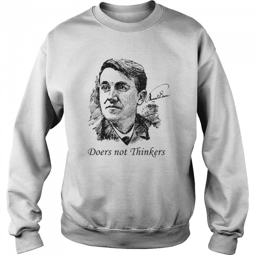 Doers Not Thinkers Thomas Edison Edition Quote shirt Unisex Sweatshirt