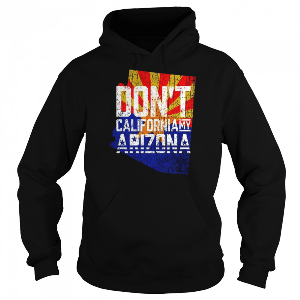 dont california my arizona 2022 shirt unisex hoodie