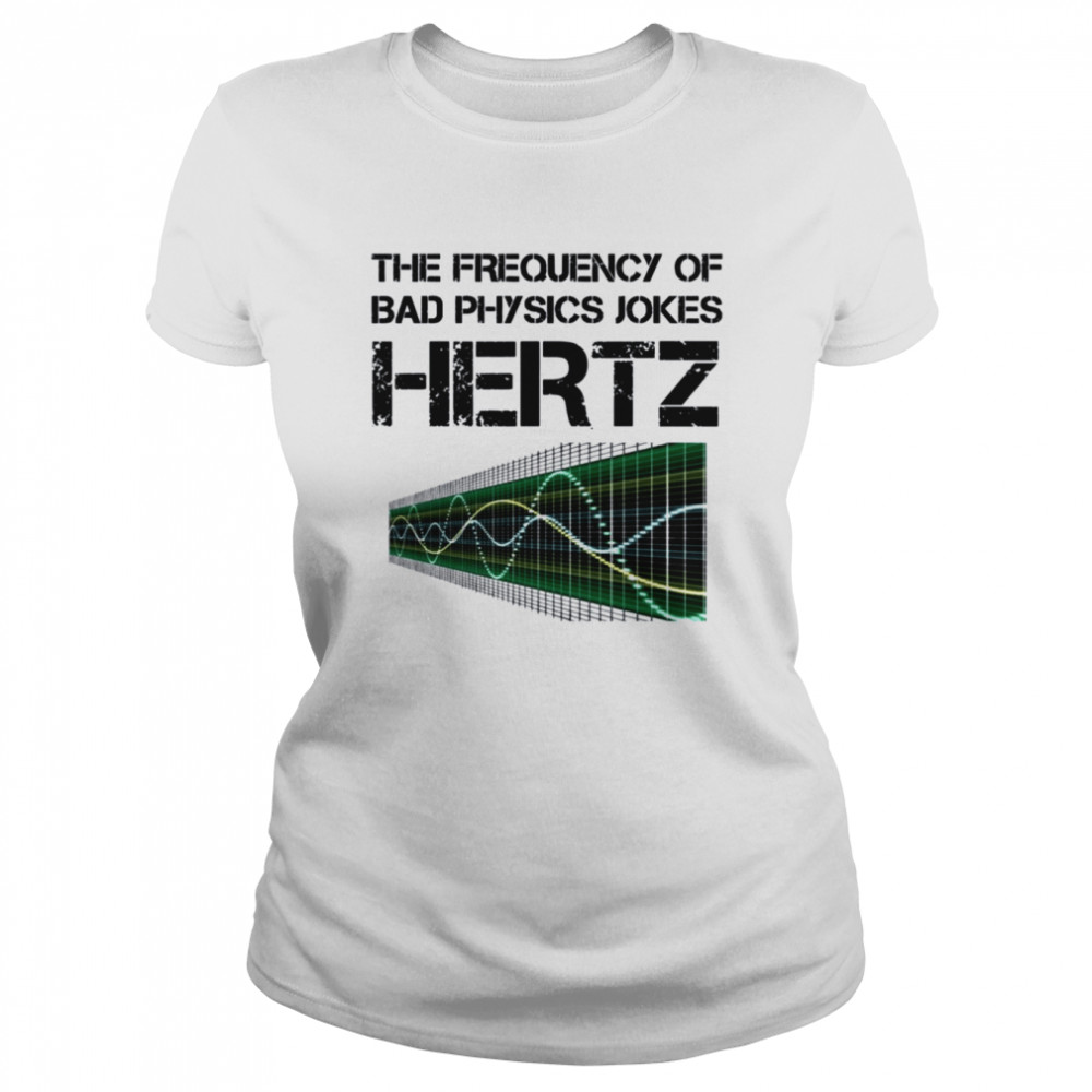 Hertz Frequency Physics Teacher Science Gift shirt Classic Women's T-shirt