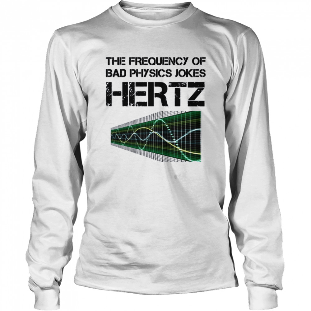 hertz frequency physics teacher science gift shirt long sleeved t shirt