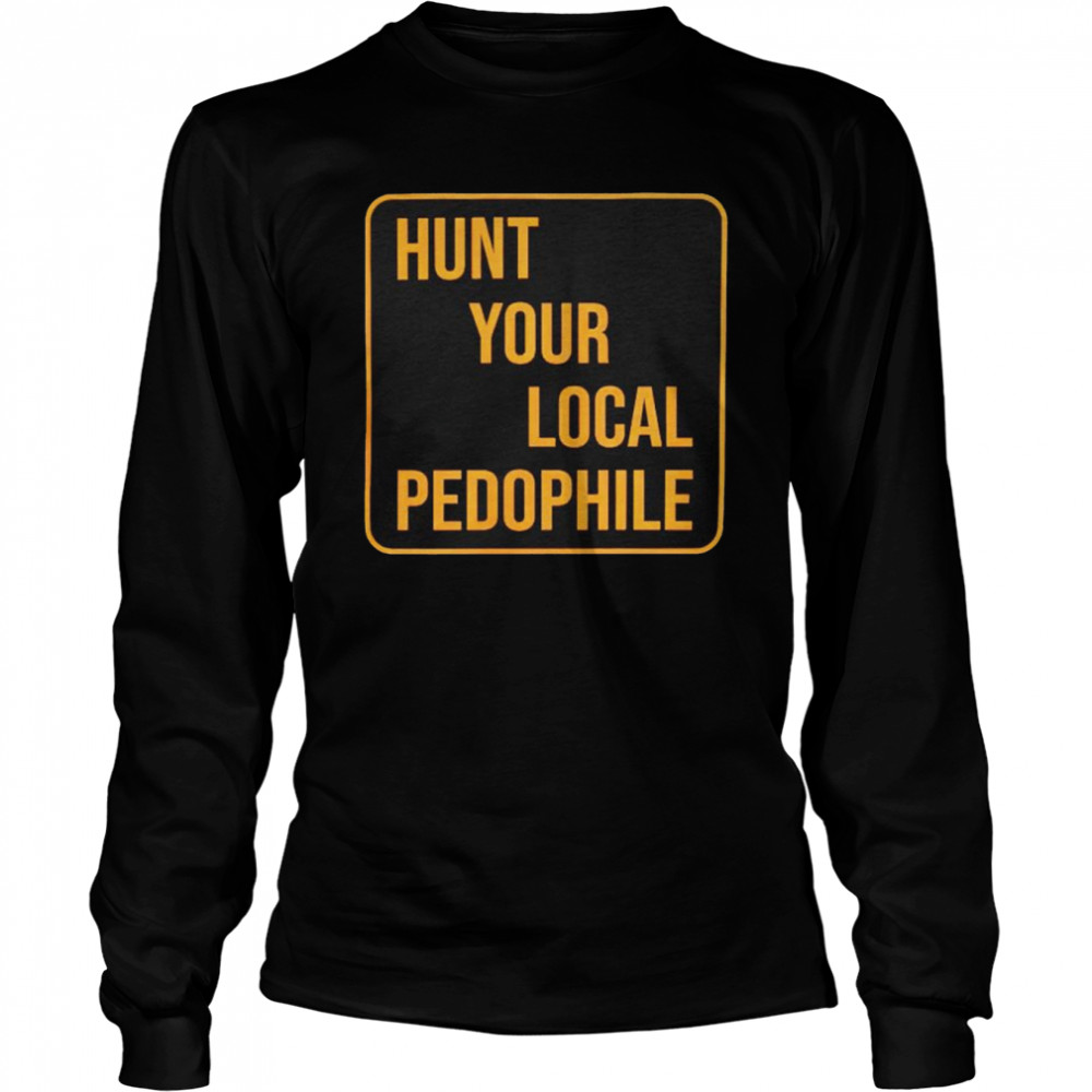 Hunt your local pedophile shirt Long Sleeved T-shirt