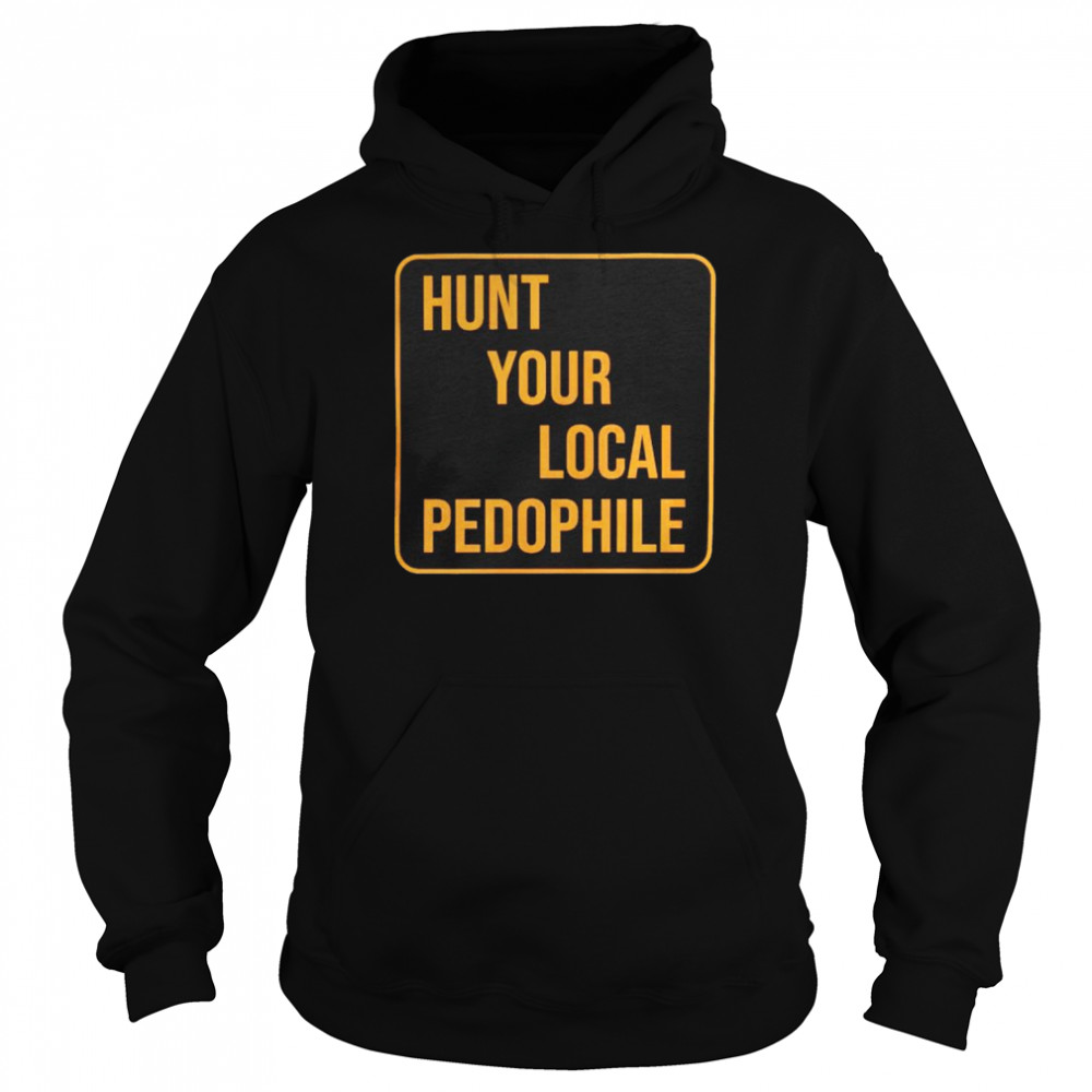 hunt your local pedophile shirt unisex hoodie