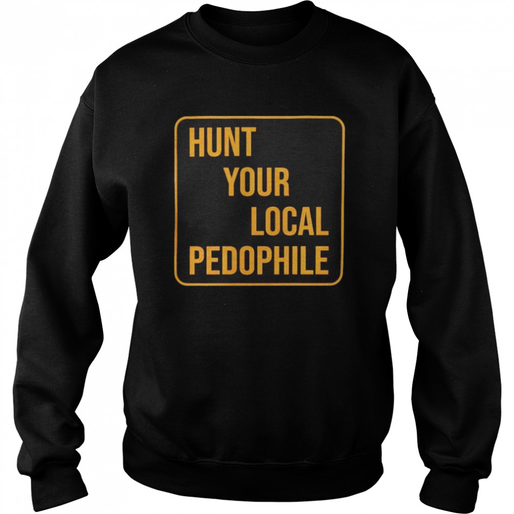 hunt your local pedophile shirt unisex sweatshirt