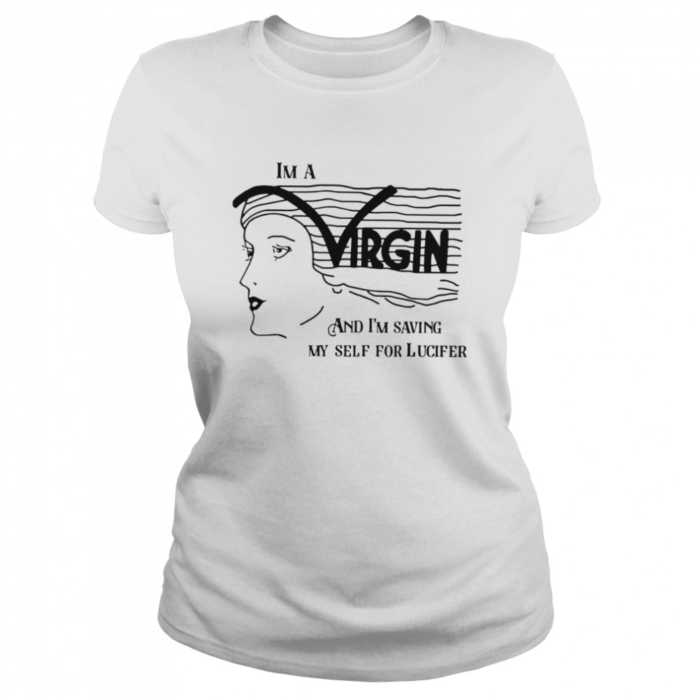 im a virgin and im saving myself for lucifer shirt classic womens t shirt