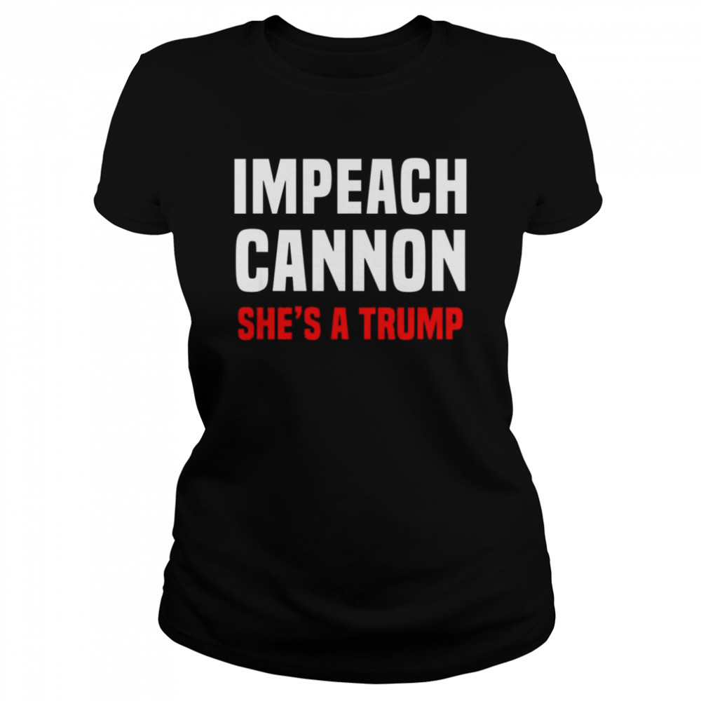 impeach cannon shes a trump classic classic womens t shirt