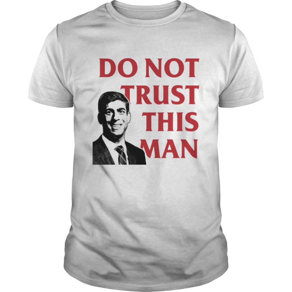 Never Rishi Sunak Tory Mp Do Not Trust This Man shirt Classic Men's T-shirt
