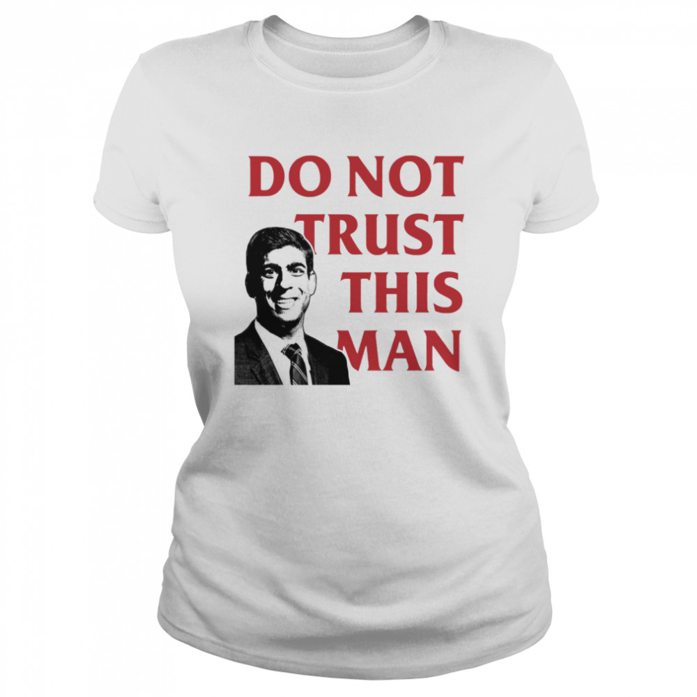 Never Rishi Sunak Tory Mp Do Not Trust This Man shirt Classic Women's T-shirt