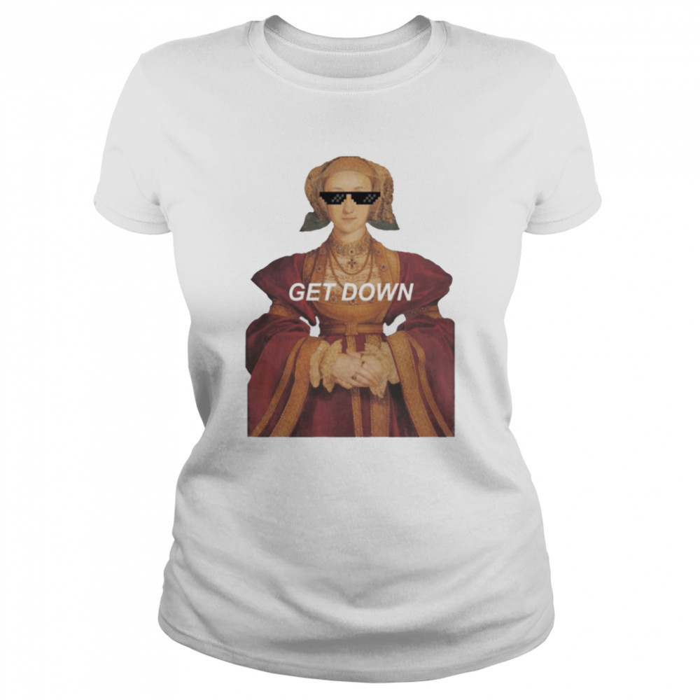 Swag Get Down Anne Of Cleves shirt Classic Women's T-shirt