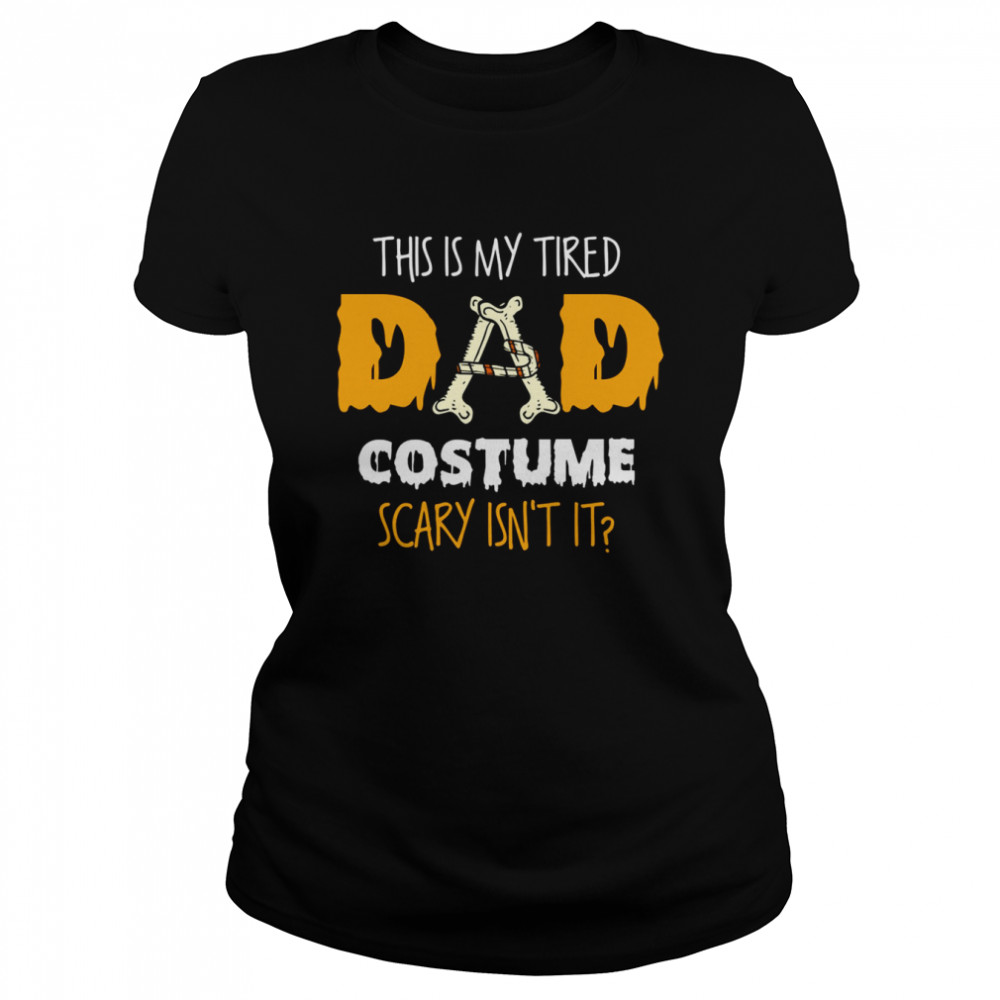 this is my tired dad costume scary isnt it halloween single dad s classic womens t shirt