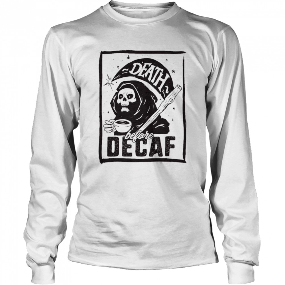 Death before decaf T-shirt Long Sleeved T-shirt