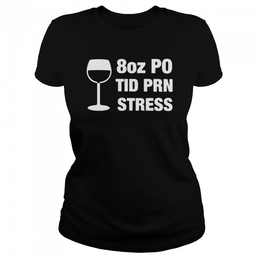 8 oz PO TID PRN Stress shirt Classic Women's T-shirt