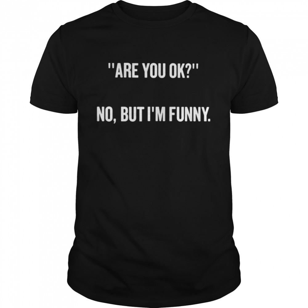 Are you ok no but i’m funny shirt Classic Men's T-shirt