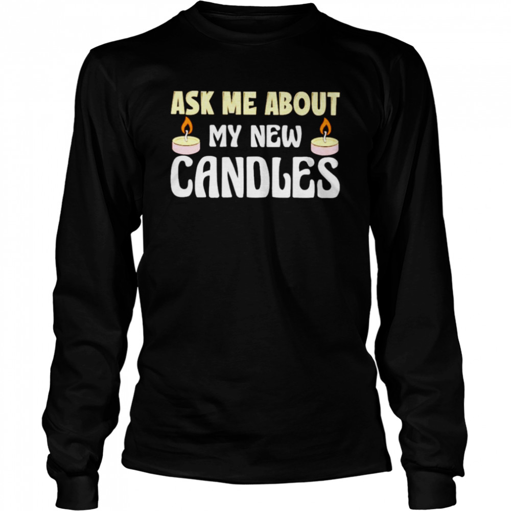 Ask me about my new candles shirt Long Sleeved T-shirt