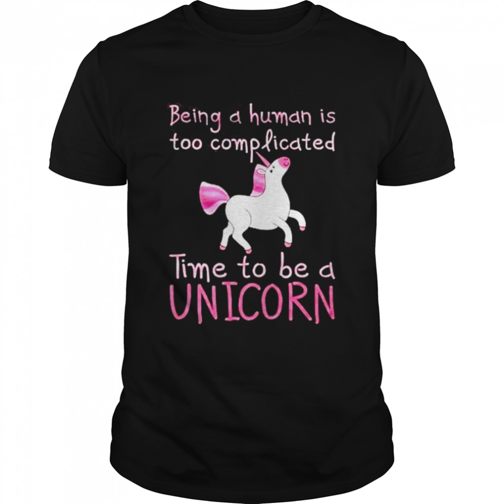 Being a human is too complicated time to be a unicorn shirt Classic Men's T-shirt