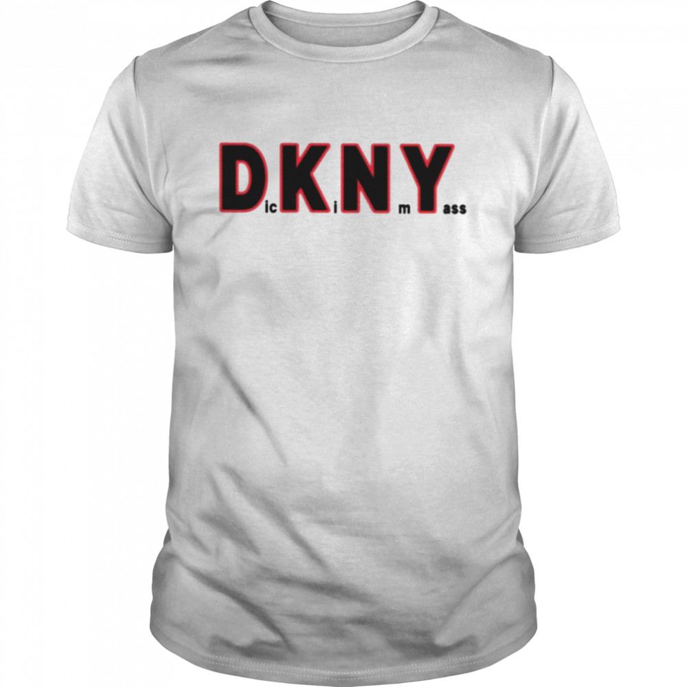 Dickin my ass DKNY shirt
