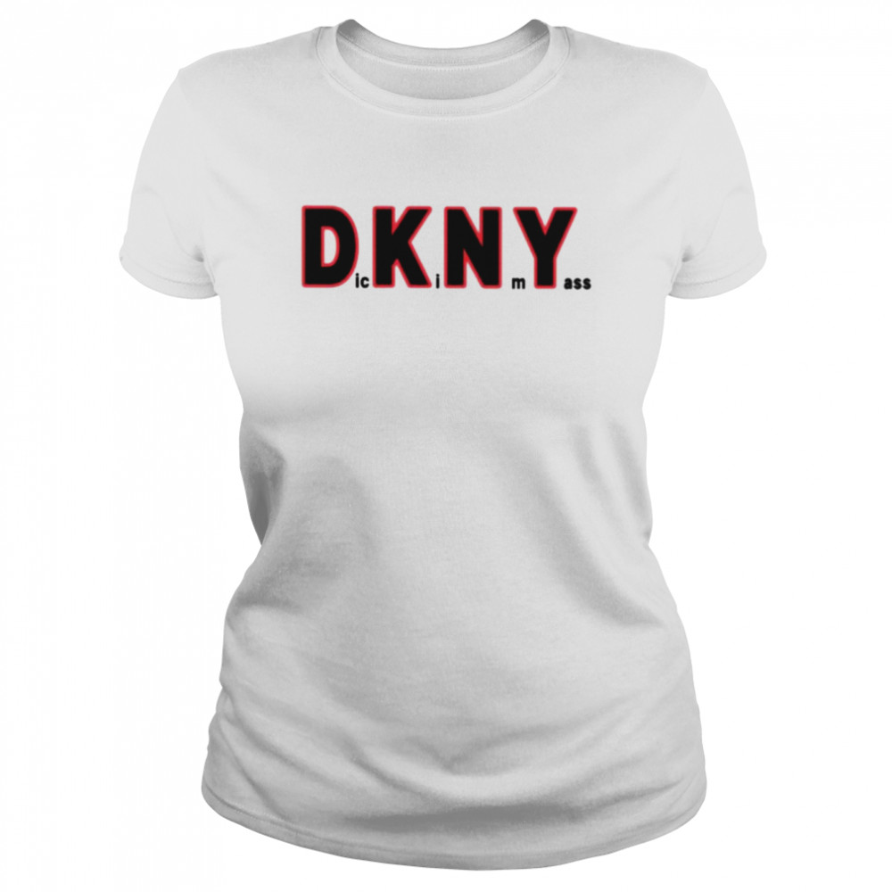 Dickin my ass DKNY shirt Classic Women's T-shirt