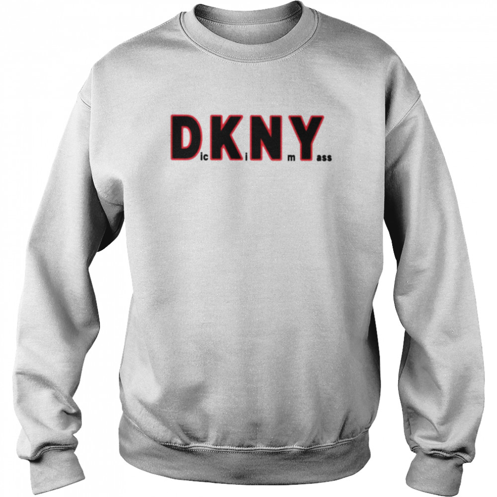 Dickin my ass DKNY shirt Unisex Sweatshirt