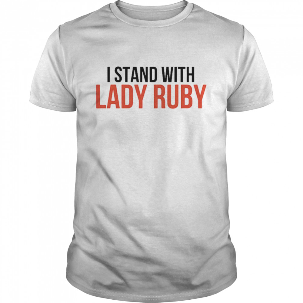 I Stand With Lady Ruby shirt