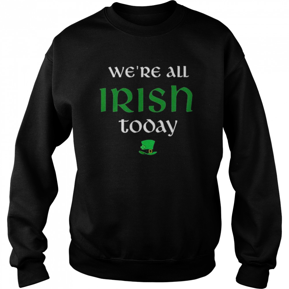 We’re All Irish Today  Unisex Sweatshirt