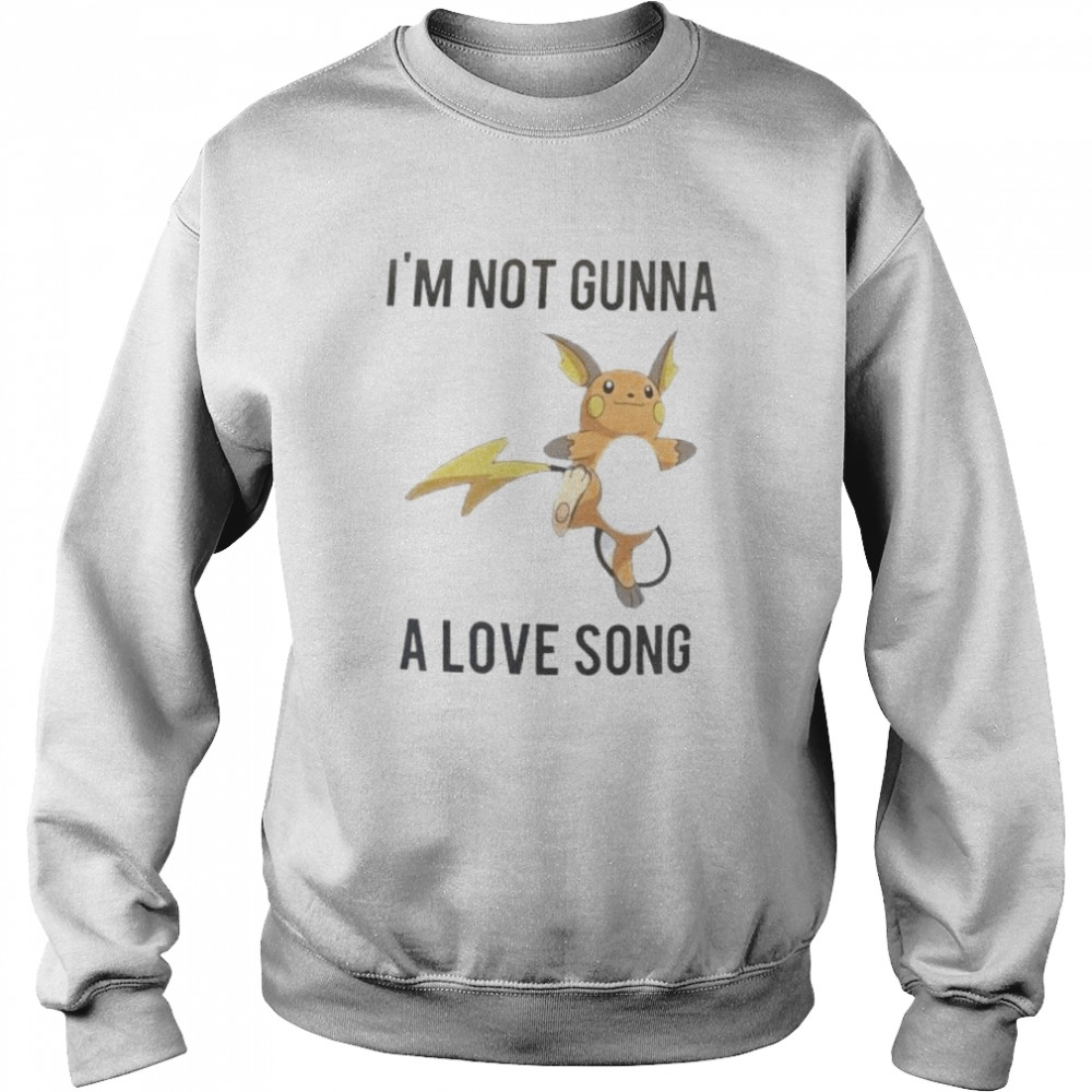 I’m not gunna a love song shirt Unisex Sweatshirt