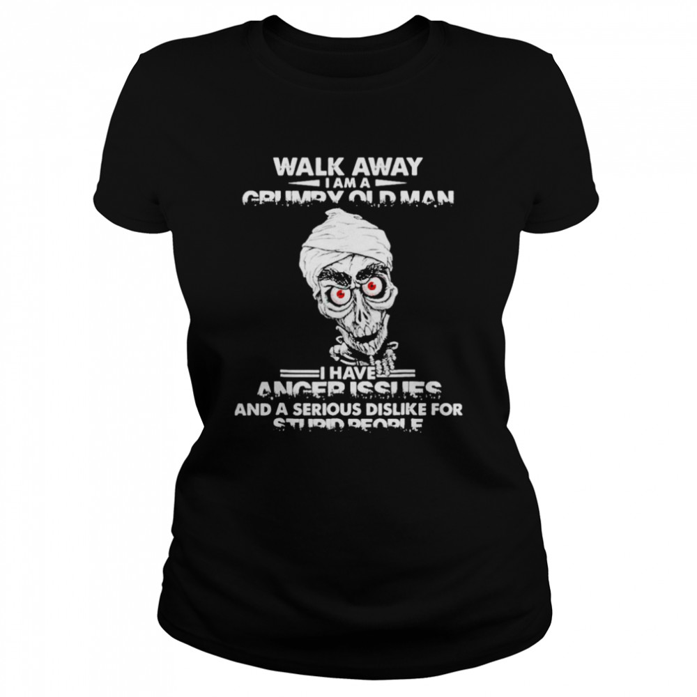 Jeff Dunham walk away i am a grumpy old man i have anger issues and a serious dislike for stupid people shirt Classic Women's T-shirt