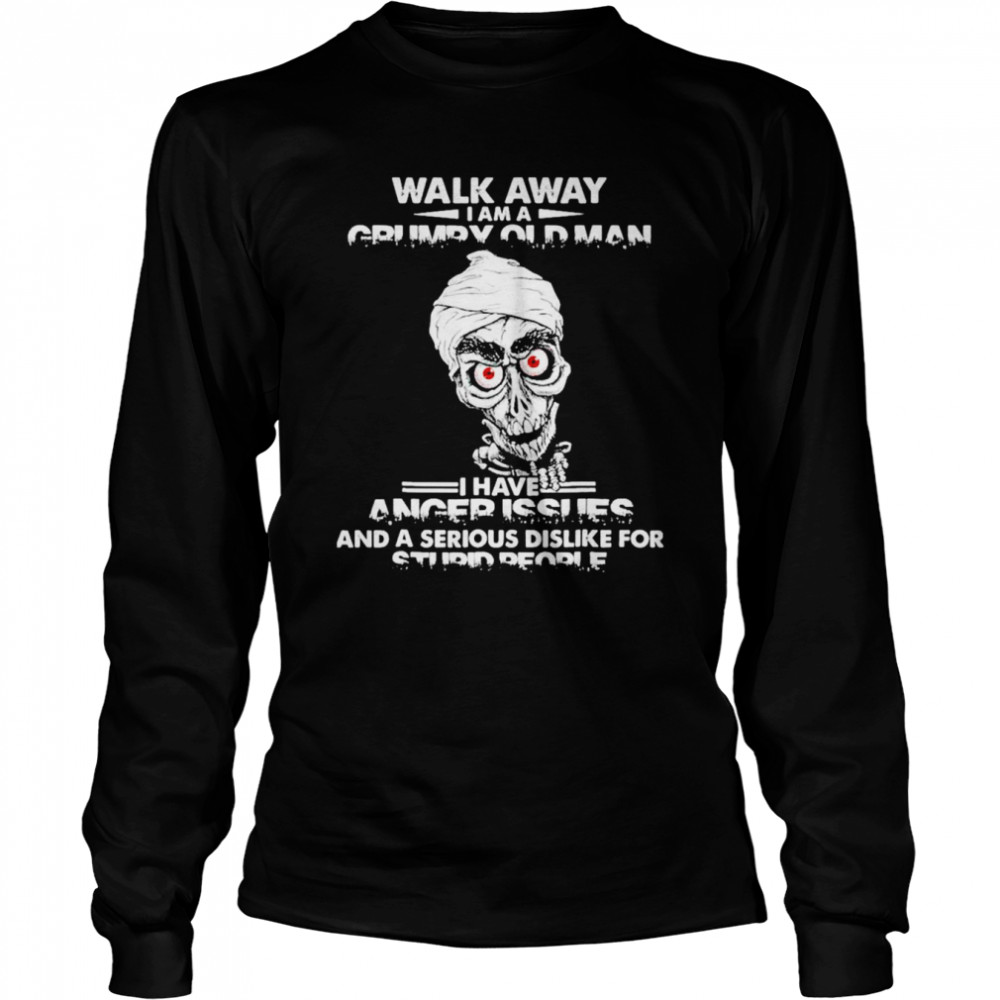 jeff dunham walk away i am a grumpy old man i have anger issues and a serious dislike for stupid people shirt long sleeved t shirt