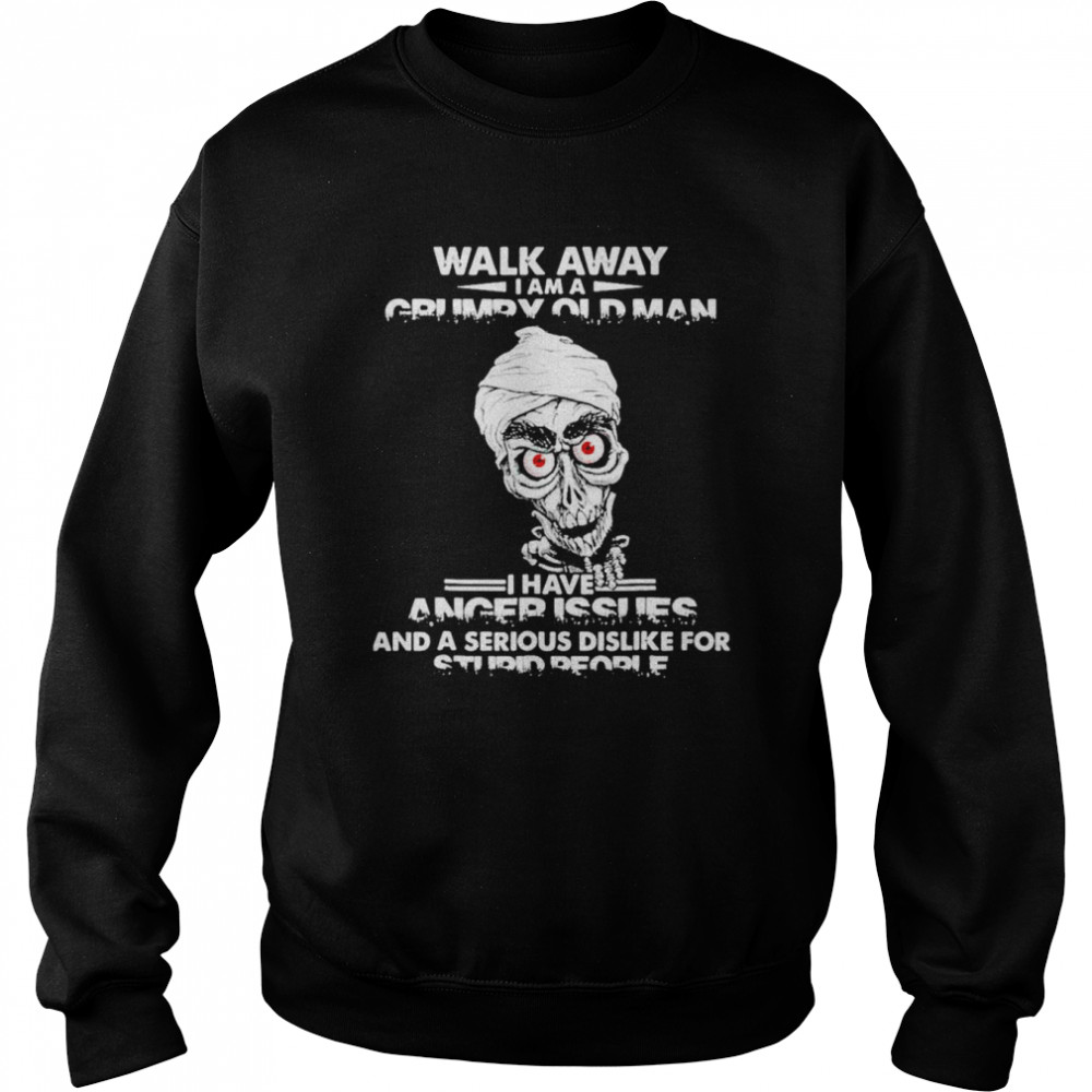 Jeff Dunham walk away i am a grumpy old man i have anger issues and a serious dislike for stupid people shirt Unisex Sweatshirt