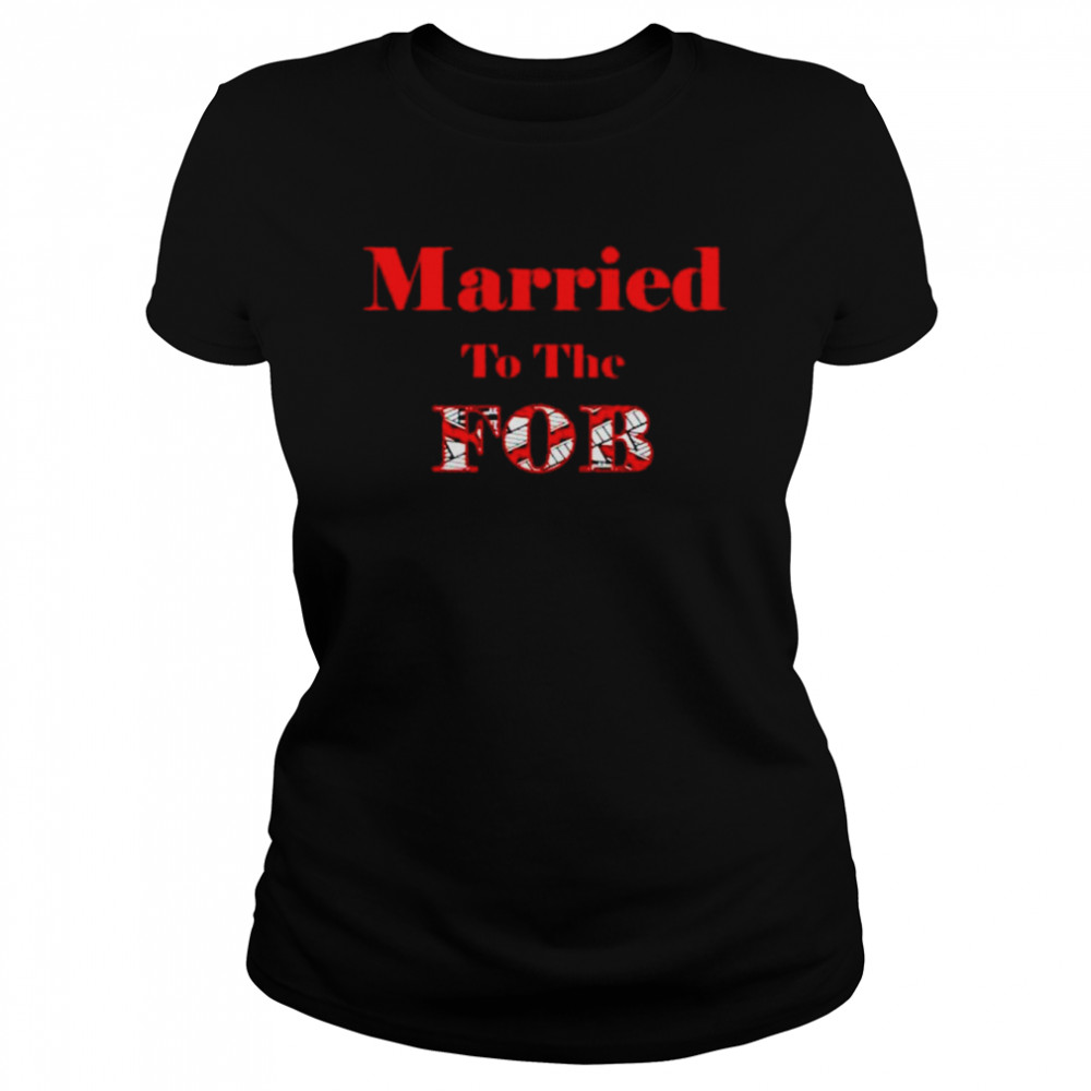 married to the fob shirt classic womens t shirt
