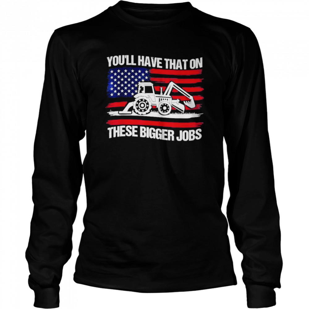 You'll Have That On These Big Jobs Flag American Shirt - Kingteeshop