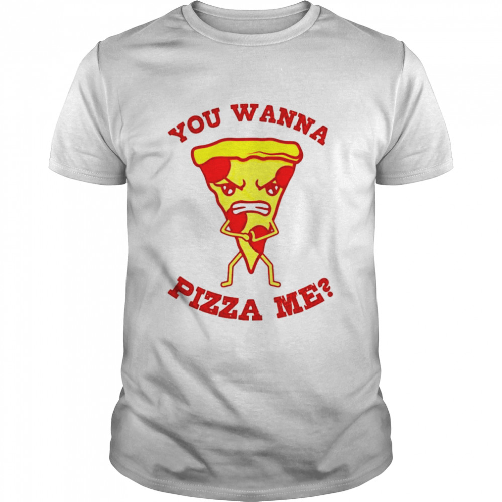 You wanna pizza me pizza lover pizzaholic italian food shirt