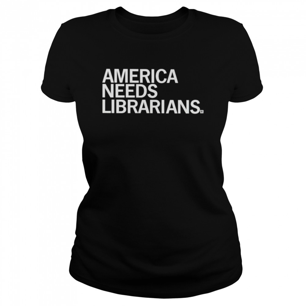 america needs librarians shirt classic womens t shirt