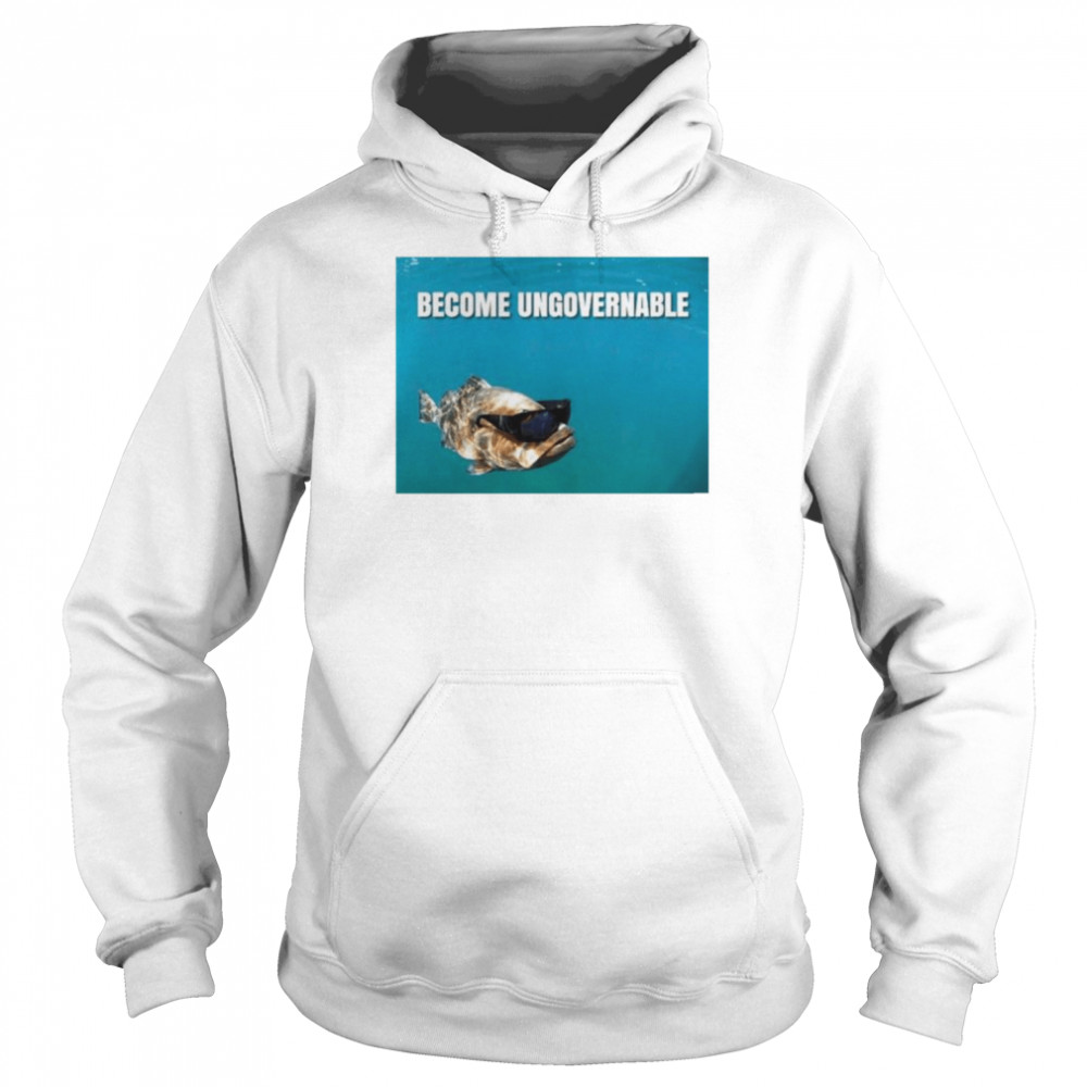 become ungovernable fish shirt unisex hoodie
