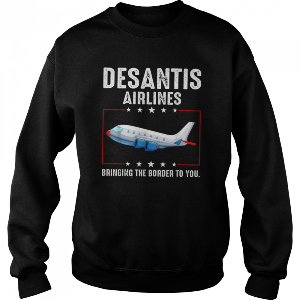 Bringing The Border To You Desantis Airlines T- Unisex Sweatshirt
