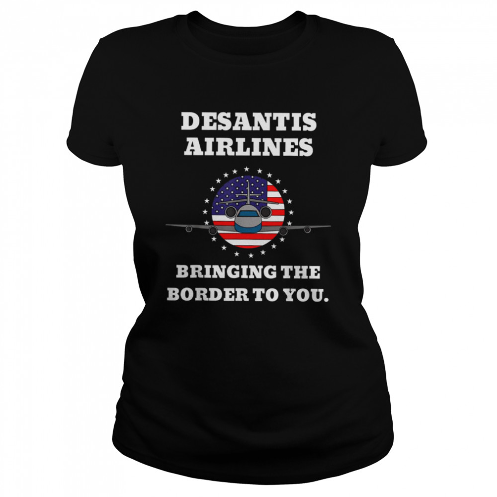 desantis airlines funny bringing the border to you desantis airlines t classic womens t shirt