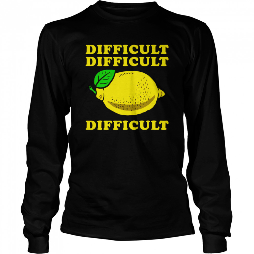difficult difficult lemon difficult shirt long sleeved t shirt