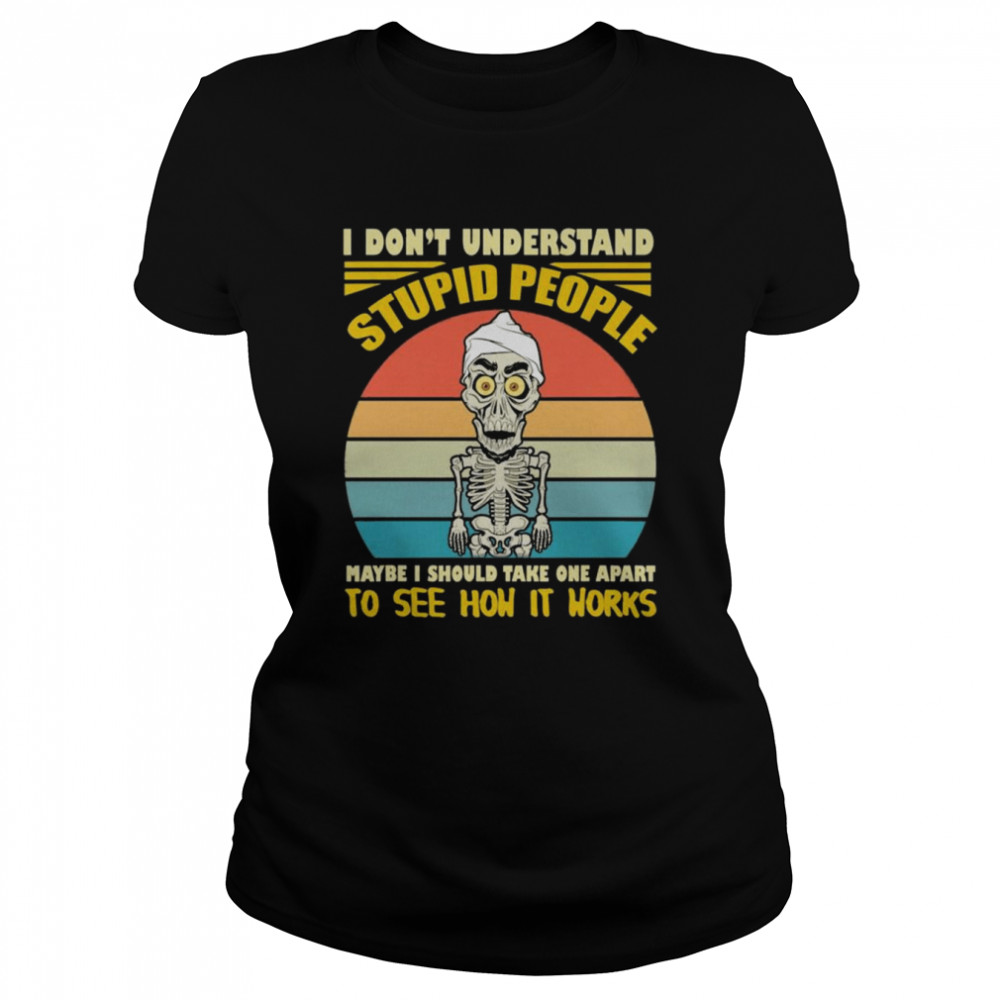 i dont understand stupid people maybe i should take one apart to see how it horks vintage shirt classic womens t shirt