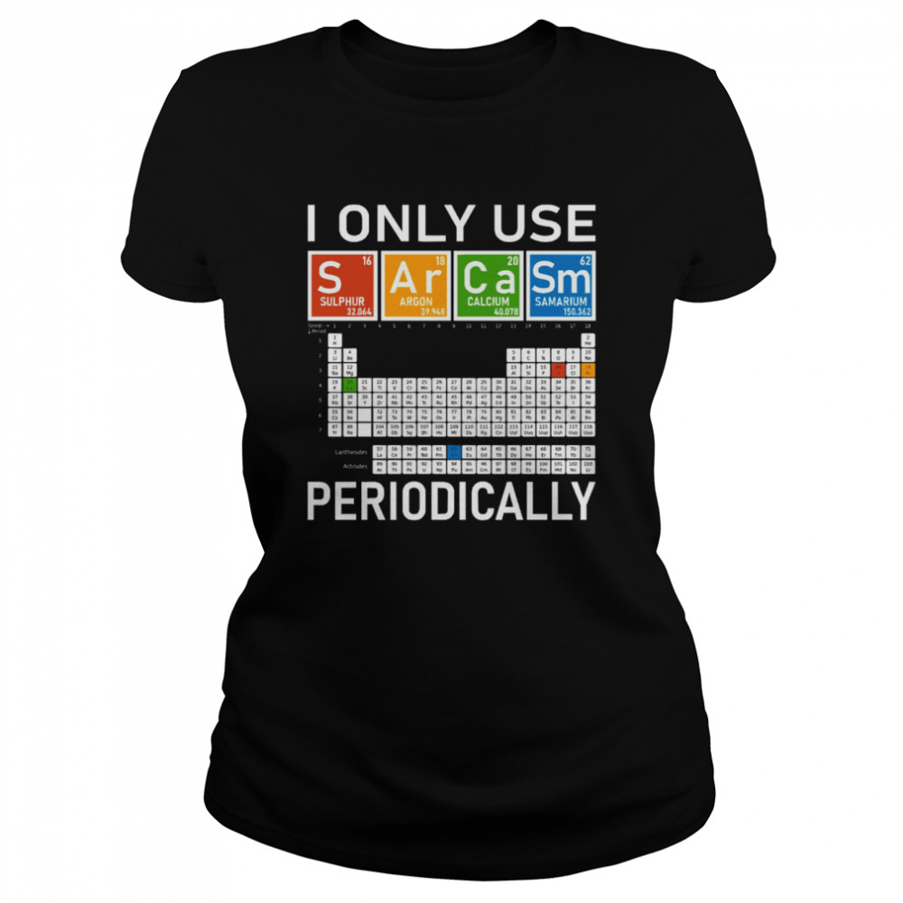i only use sarcasm periodically shirt classic womens t shirt