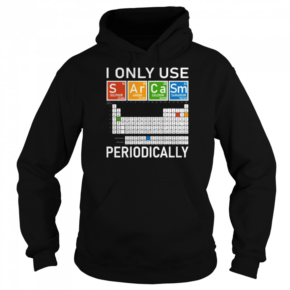 I Only Use Sarcasm Periodically! shirt Unisex Hoodie