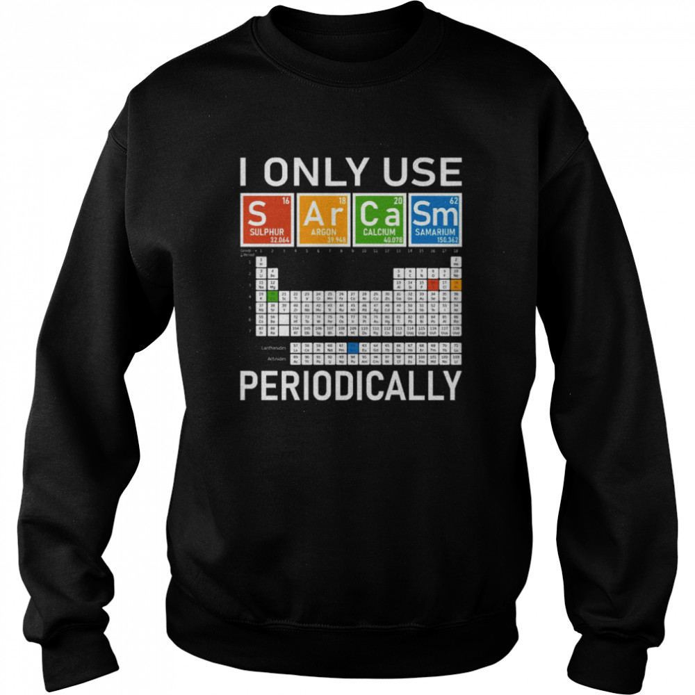 I Only Use Sarcasm Periodically! shirt Unisex Sweatshirt