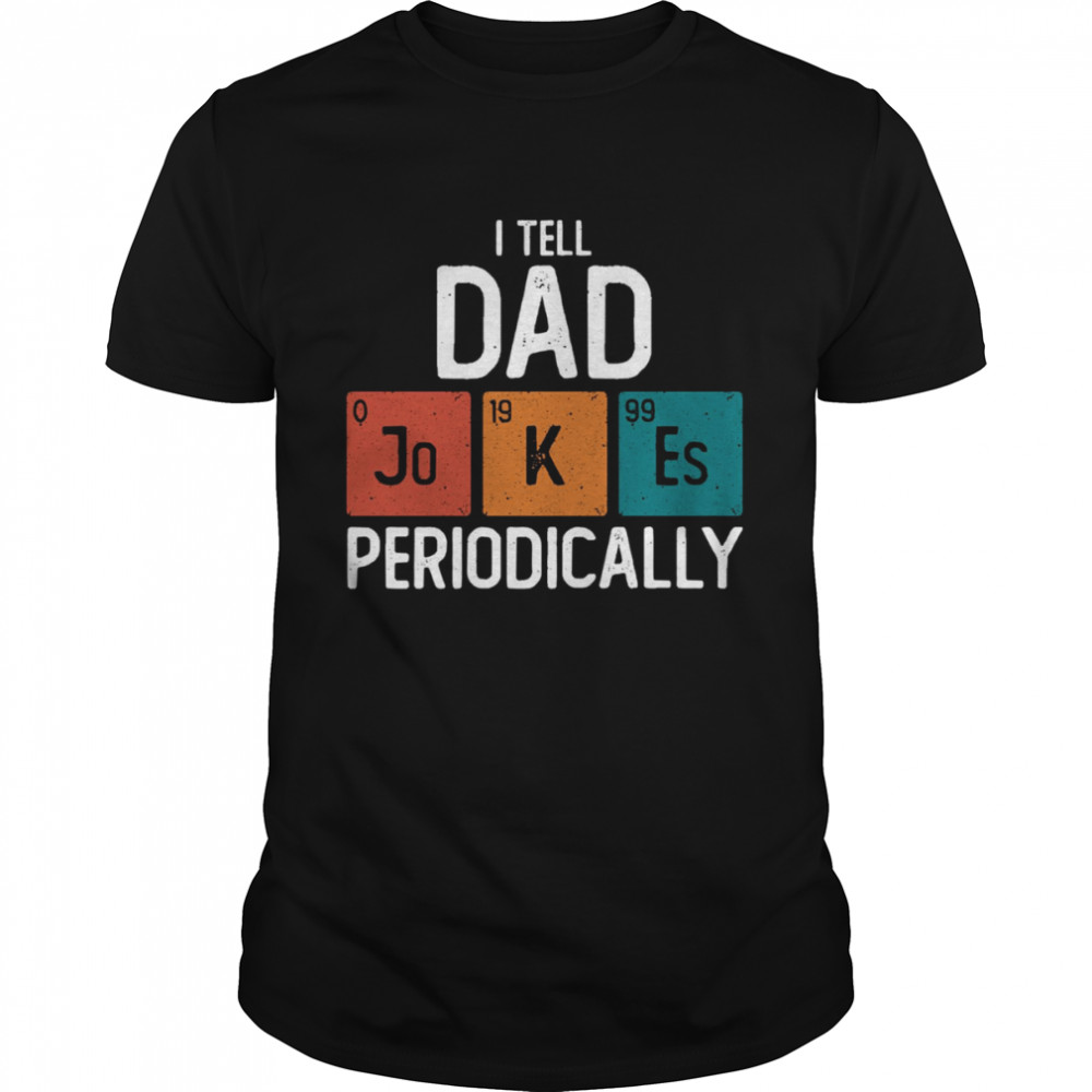 I Tell Dad Jokes Periodically Science Pun Vintage Chemistry Periodical Table shirt Classic Men's T-shirt