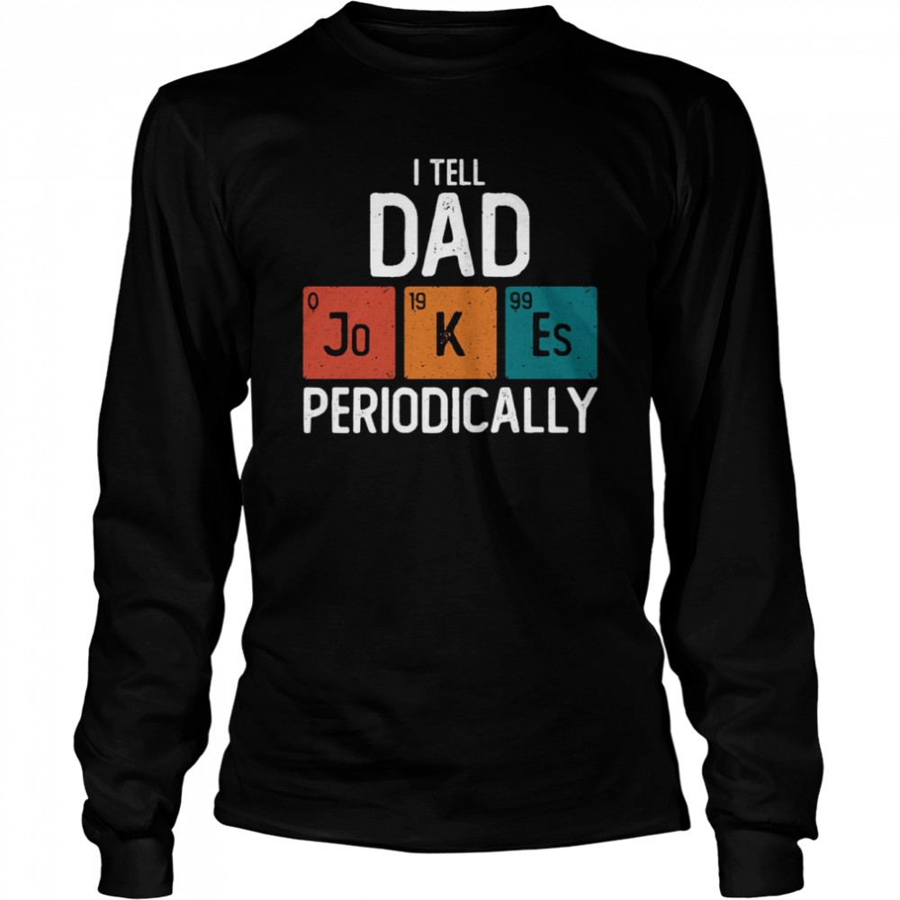 i tell dad jokes periodically science pun vintage chemistry periodical table shirt long sleeved t shirt