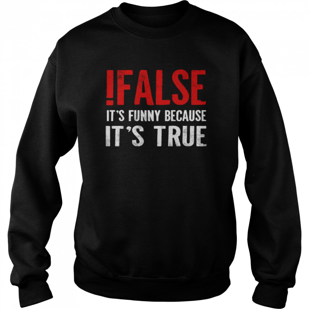 It’s Funny Because It’s True Programmer Quote Geek shirt Unisex Sweatshirt