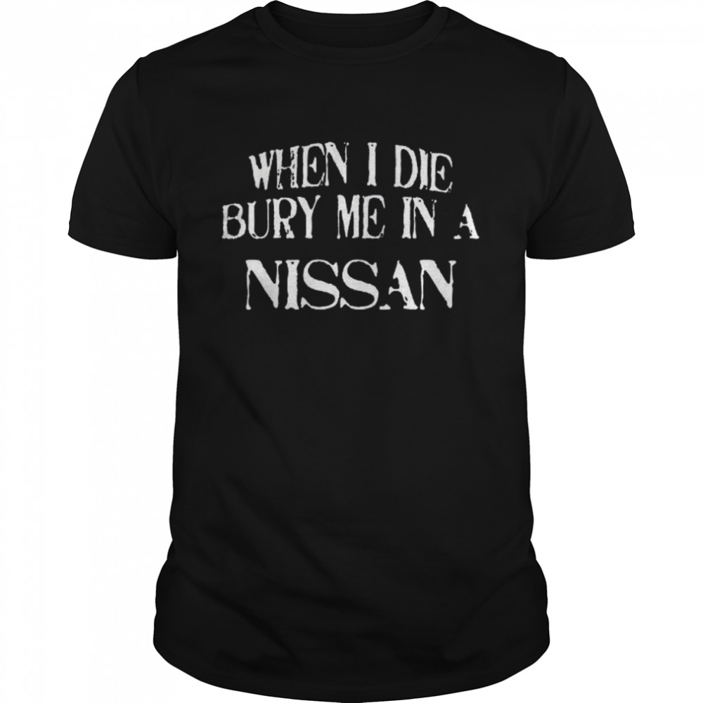 When I Die Bury Me In A NISSAN Custom Car Lover T- Classic Men's T-shirt
