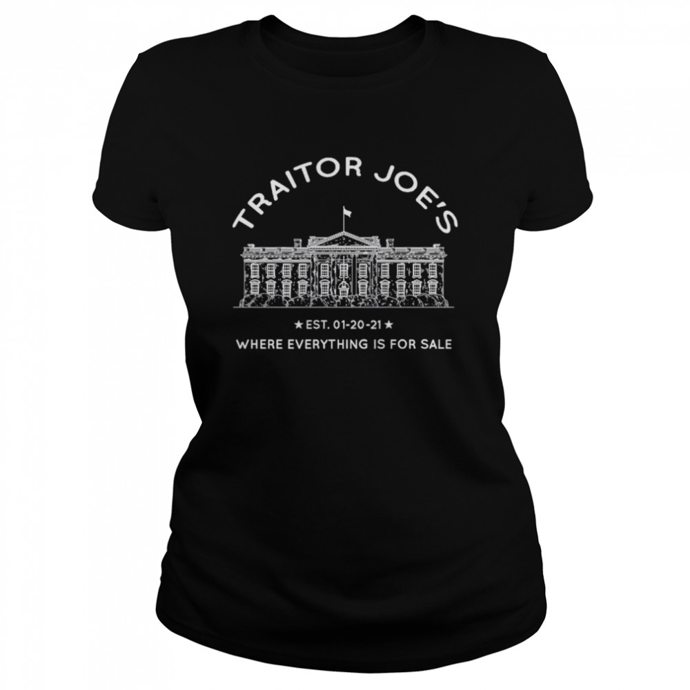 Traitor Joe’s Est 01-20-21 Where Everything Is For Sale Biden Is Not My President shirt Classic Women's T-shirt