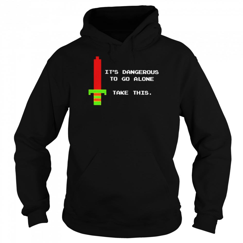It’s dangerous to go alone take this unisex T-shirt Unisex Hoodie